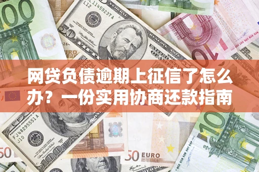 北京网贷负债逾期上征信了怎么办？一份实用协商还款指南请收好