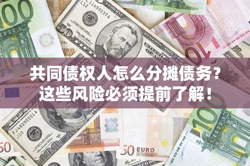 北京共同债权人怎么分摊债务？这些风险必须提前了解！