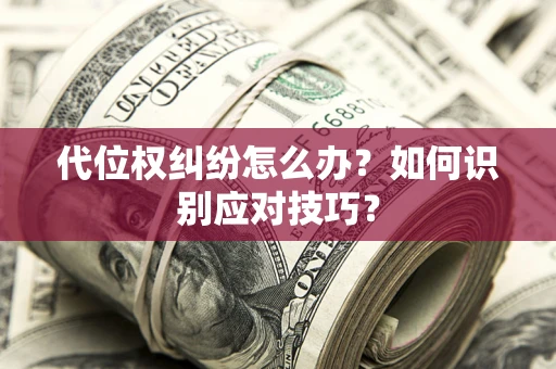 北京代位权纠纷怎么办？如何识别应对技巧？
