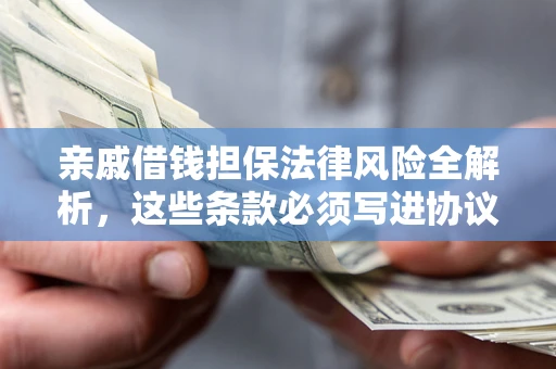 北京亲戚借钱担保法律风险全解析，这些条款必须写进协议