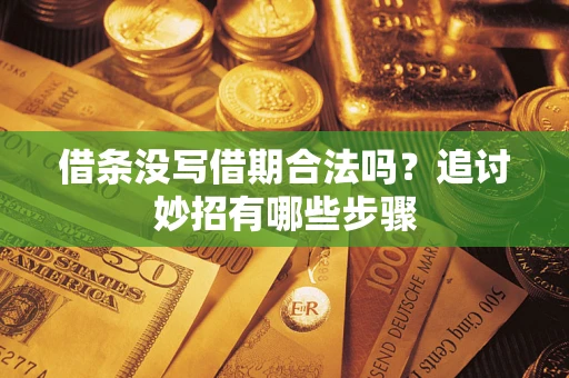 北京借条没写借期合法吗？追讨妙招有哪些步骤