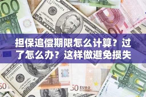 北京担保追偿期限怎么计算？过了怎么办？这样做避免损失！