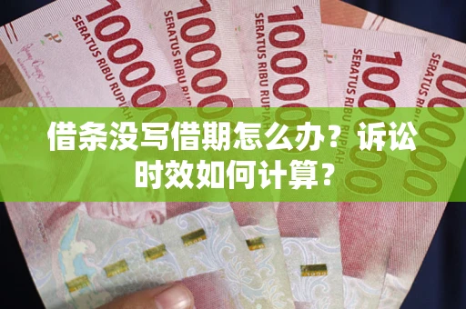 北京借条没写借期怎么办？诉讼时效如何计算？