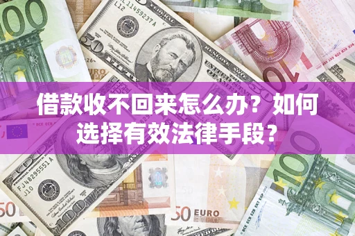 北京借款收不回来怎么办？如何选择有效法律手段？